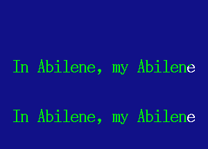 In Abilene, my Abilene

In Abilene, my Abilene