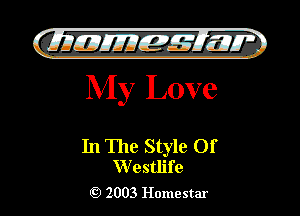gimmlgxya
My Love

In The Style 01'
Wester

2003 Homestar