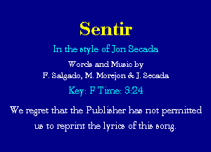 Sentir

In the style 051011 Secada

Words and Music by
F. Salgado, M. Momjon 3x11. Socsda

ICBYI F Time 324

We regret that the Publisher has not perrnitned
us to reprint the lyrics of thin Bong.