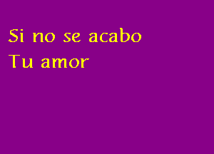 Si no se acabo
Tu amor