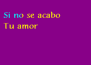 Si no se acabo
Tu amor