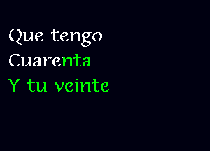 Que tango
Cuarenta

Y tu veinte