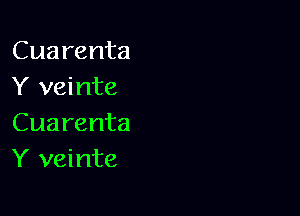 Cuarenta
Y veinte

Cuarenta
Y veinte