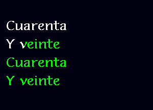 Cuarenta
Y veinte

Cuarenta
Y veinte