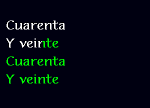 Cuarenta
Y veinte

Cuarenta
Y veinte