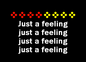 0 0 0 0 0 0 0 0
0.0 0.0 0.0 000 0.0 0.0 0.0 .00

Just a feeling

just a feeling
just a feeling
just a feeling