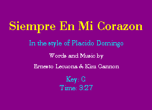 Siempre En Mi Corazon

In the style of Placido Domingo
Words and Music by
Ernesto Lccuona 3c Kim Cannon

ICBYI C
TiIDBI 327