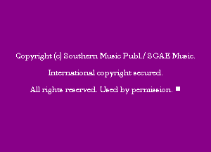 Copyright (c) Southm'n Music Publj SCAE Music.
Inmn'onsl copyright Banned.

All rights named. Used by pmm'ssion. I