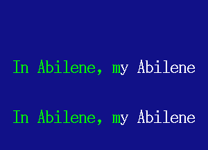 In Abilene, my Abilene

In Abilene, my Abilene