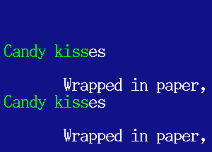 Candy kisses

Wrapped in paper,
Candy kisses

Wrapped in paper,