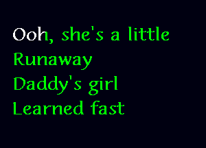 Ooh, she's a little
Runaway

Daddy's girl
Learned fast