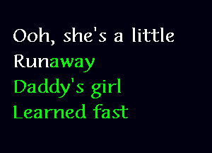 Ooh, she's a little
Runaway

Daddy's girl
Learned fast