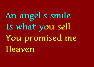 An angel's smile
Is what you sell

You promised me
Heaven