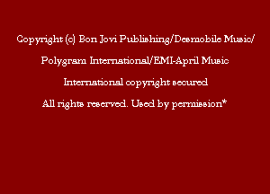 Copyright (0) Bon Jovi Publislldng Dc5mobi1c Musicl
Polygram InmdonAUEMI-April Music
Inmn'onsl copyright Bocuxcd

All rights named. Used by pmnisbion