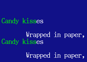 Candy kisses

Wrapped in paper,
Candy kisses

Wrapped in paper,