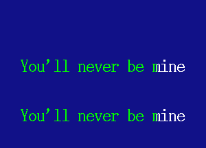 You ll never be mine

You ll never be mine