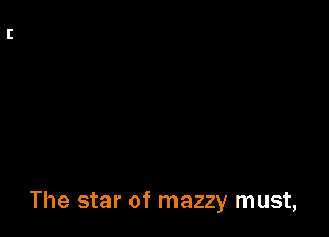 The star of mazzy must,