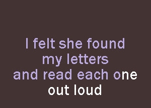I felt she found

my letters
and read each one
out loud