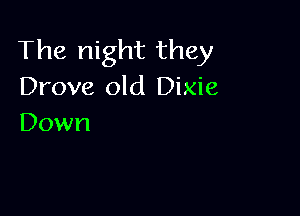 The night they
Drove old Dixie

Down