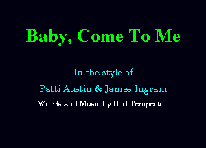 Baby, Come To Me

In the style of

Patti Austin 39 lama Ingram
Words and Music by Rod Tempcrmn