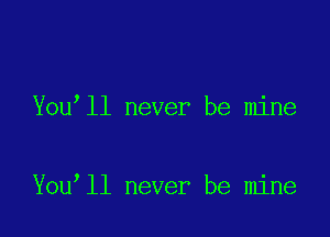 You ll never be mine

You ll never be mine