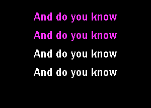 And do you know

And do you know
And do you know
And do you know