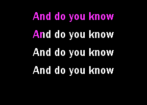 And do you know

And do you know
And do you know
And do you know