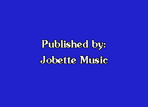 Published by

J obette Music