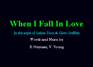 When I Fall In Love

In tho style of Celine Dion ck Chvc Cnfflth
Worth and Mumc by

E Hcy'mm'L V, Young