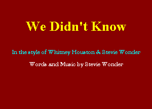 We Didn't Know

In tho Mylo of Whimsy Houston 3c Sm'n'c Wondm'

Words and Music by Sm'n'c Wondm'
