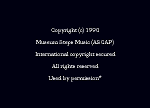 Copyright (c) 1990
Museum Stcp! Munc (ASCAP)
hmational copyright secured

All rights weaved

Used by pmnianon'