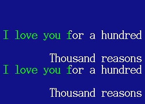 I love you for a hundred

Thousand reasons
I love you for a hundred

Thousand reasons