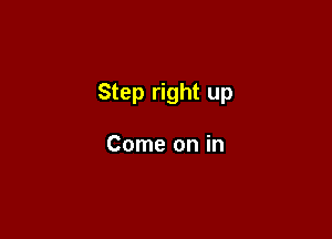 Step right up

Come on in