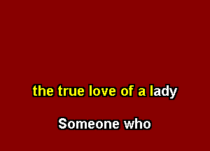 the true love of a lady

Someone who