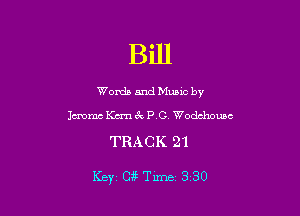 Bill
Words and Munc by
lemme Km'n ck PG. Wodehouse

TRACK 21

Key Cg Time 330