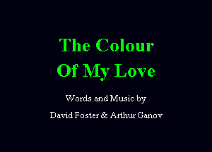 The Colour
Of My Love

Woxds and Musxc by
Dawd Foster 65 Arthur Ganov