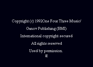 Copyright (c) 19920119 Four Three Musicf
Ganov Pubhshing (BMI)

Intemetwnal copynght secuxed

All nghts reserved

Used by permission.
E