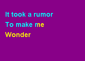 It took a rumor
Telnaketne

Wonder