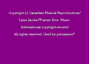 Copyright (0) Canadian Musical chmducn'ond
Lynn Jacobstamm' Bros. Music.
Inmn'onsl copyright Bocuxcd

All rights named. Used by pmnisbion
