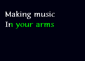 Making music
In your arms