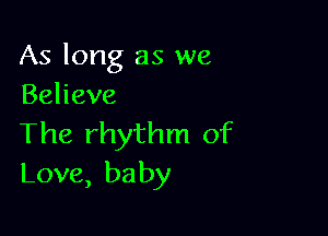 As long as we
Behave

The rhythm of
Love, baby