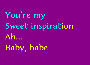 YouWelny
Sweet inspiration

Ah.
Baby, babe