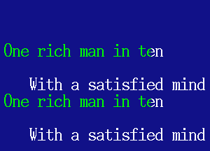 One rich man in ten

With a satisfied mind
One rich man in ten

With a satisfied mind