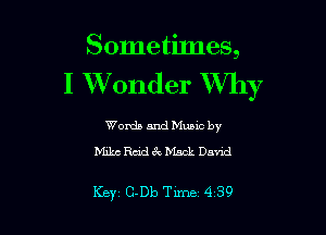 SometiJnes,
I XVonder W711)?

Words and Mums by
Milne Raid 6v Mack Dn'nd

Key C-Db Tune 4 39