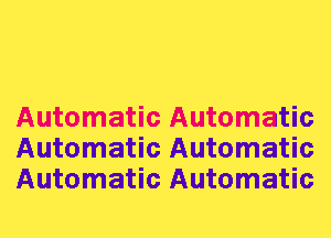 Automatic Automatic
Automatic Automatic
Automatic Automatic