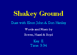 Shakey Ground

Duet with Elton John 3 Don Henley

Worth and Munc by
Bowen, Hand 3x Boyd

Keyi E
Time 334