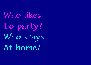 Who stays
At home?