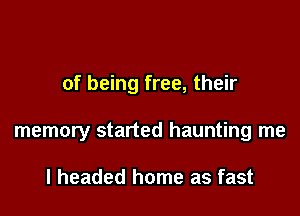 of being free, their

memory started haunting me

I headed home as fast