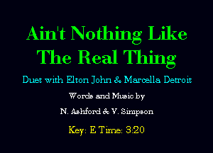 Ain't Nothing Like
The Real Thing

Duet with Elton John 8 Marcella Deu'oit
Words and Music by
N. Ashfond 3c V. Sixnpbon

ICBYI E TiIDBI 320