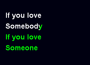 lfyoulove
Somebody

If you love
Someone